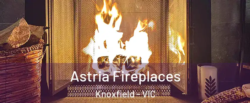 Astria Fireplaces Knoxfield - VIC
