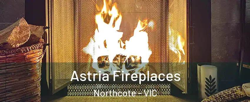 Astria Fireplaces Northcote - VIC