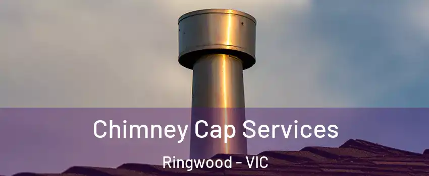 Chimney Cap Services Ringwood - VIC
