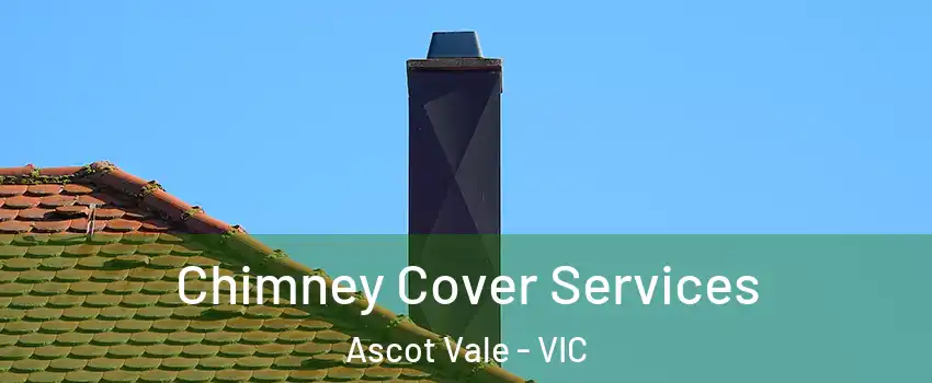 Chimney Cover Services Ascot Vale - VIC