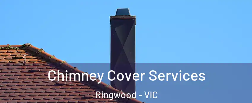 Chimney Cover Services Ringwood - VIC
