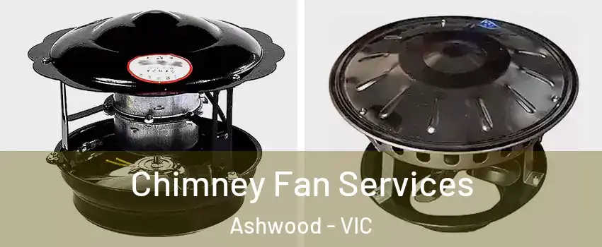 Chimney Fan Services Ashwood - VIC