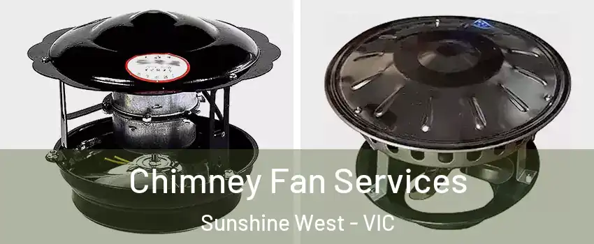 Chimney Fan Services Sunshine West - VIC