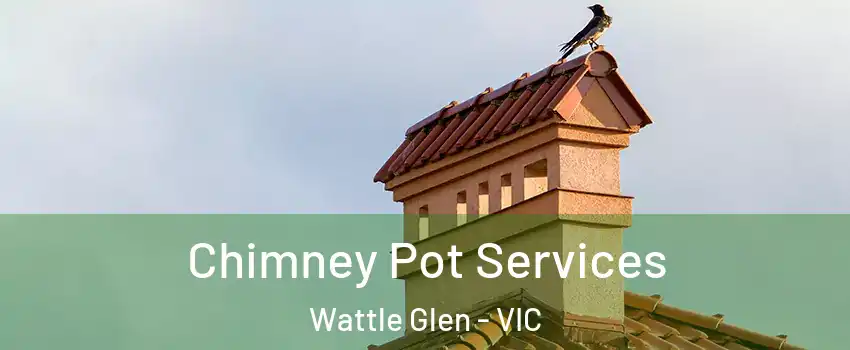 Chimney Pot Services Wattle Glen - VIC