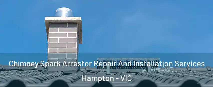 Chimney Spark Arrestor Repair And Installation Services Hampton - VIC