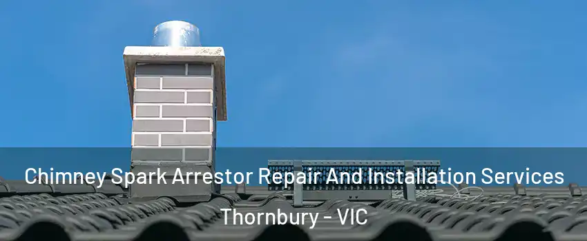 Chimney Spark Arrestor Repair And Installation Services Thornbury - VIC