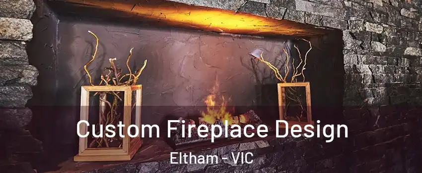 Custom Fireplace Design Eltham - VIC