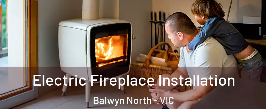 Electric Fireplace Installation Balwyn North - VIC