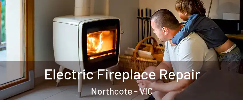 Electric Fireplace Repair Northcote - VIC