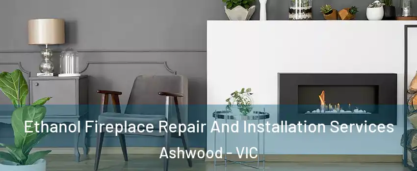 Ethanol Fireplace Repair And Installation Services Ashwood - VIC