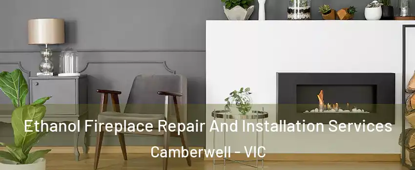 Ethanol Fireplace Repair And Installation Services Camberwell - VIC