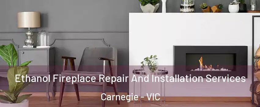Ethanol Fireplace Repair And Installation Services Carnegie - VIC