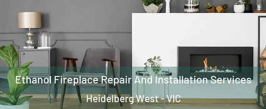 Ethanol Fireplace Repair And Installation Services Heidelberg West - VIC