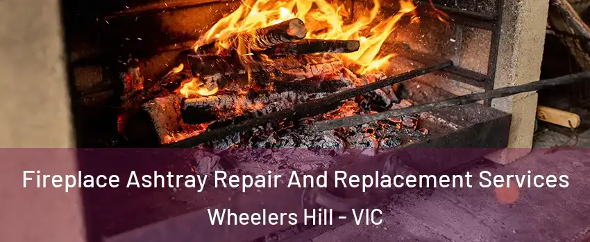 Fireplace Ashtray Repair And Replacement Services Wheelers Hill - VIC