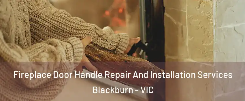 Fireplace Door Handle Repair And Installation Services Blackburn - VIC