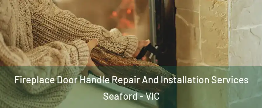 Fireplace Door Handle Repair And Installation Services Seaford - VIC