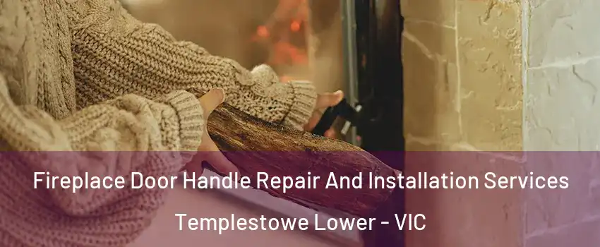 Fireplace Door Handle Repair And Installation Services Templestowe Lower - VIC