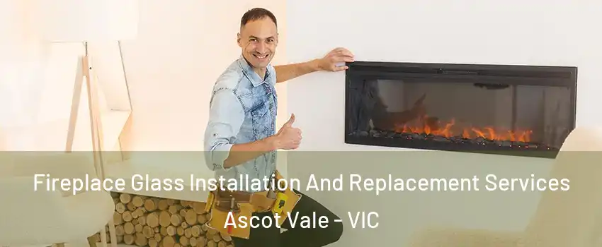 Fireplace Glass Installation And Replacement Services Ascot Vale - VIC