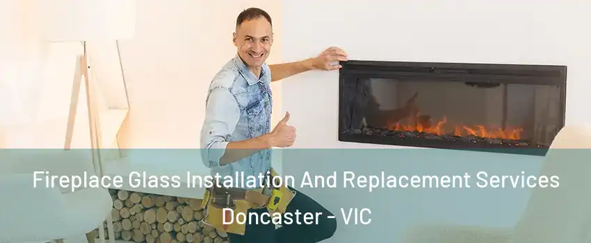 Fireplace Glass Installation And Replacement Services Doncaster - VIC