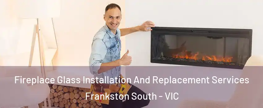 Fireplace Glass Installation And Replacement Services Frankston South - VIC