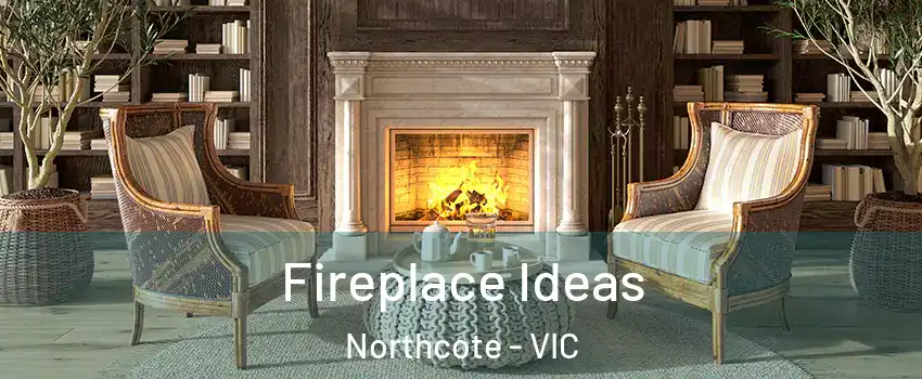 Fireplace Ideas Northcote - VIC