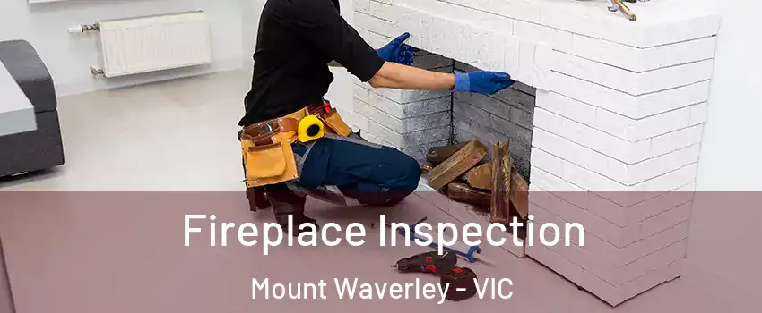 Fireplace Inspection Mount Waverley - VIC