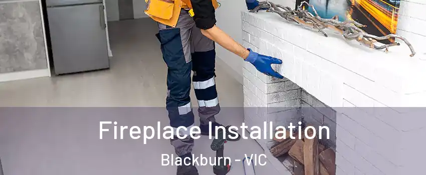 Fireplace Installation Blackburn - VIC