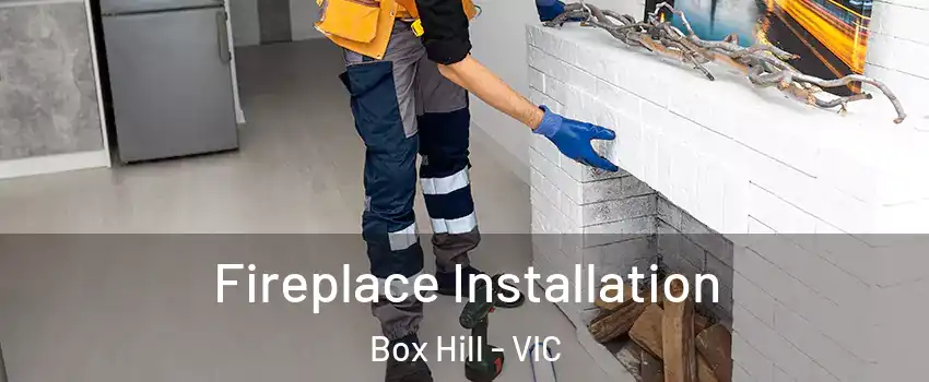 Fireplace Installation Box Hill - VIC