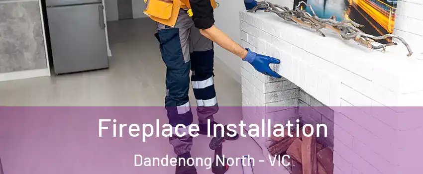 Fireplace Installation Dandenong North - VIC