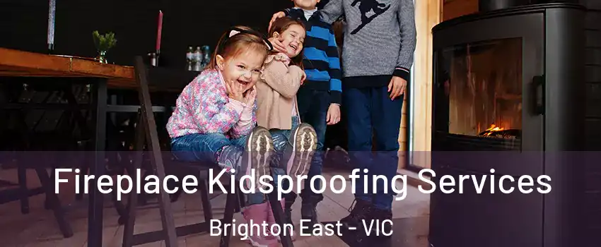 Fireplace Kidsproofing Services Brighton East - VIC