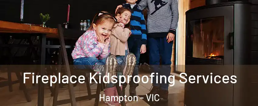 Fireplace Kidsproofing Services Hampton - VIC