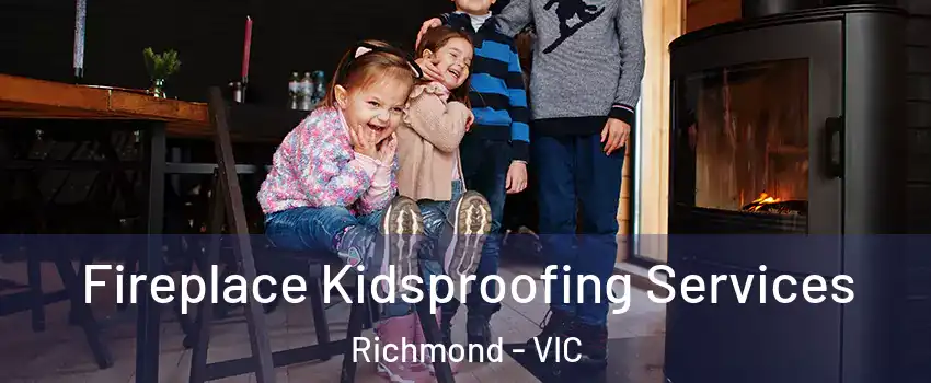 Fireplace Kidsproofing Services Richmond - VIC