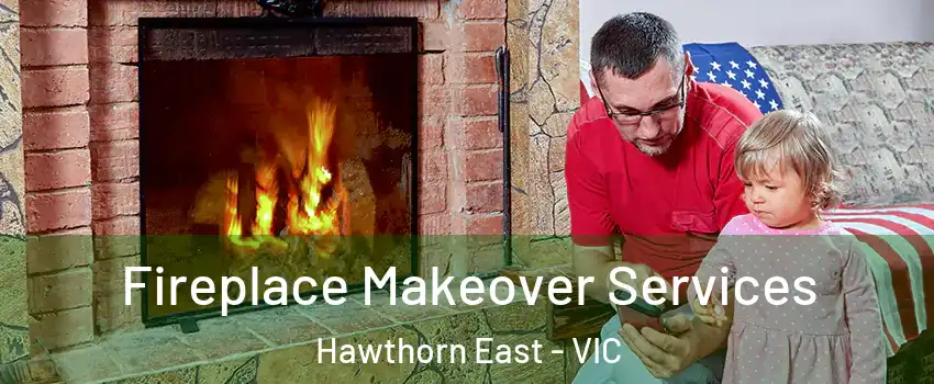 Fireplace Makeover Services Hawthorn East - VIC
