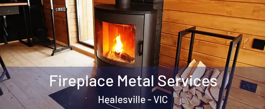 Fireplace Metal Services Healesville - VIC