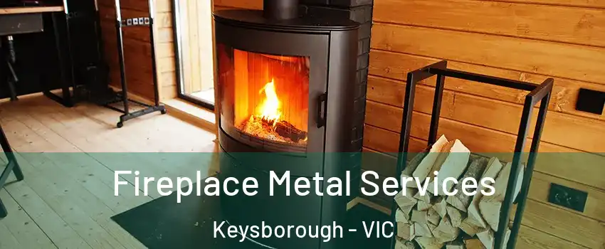 Fireplace Metal Services Keysborough - VIC
