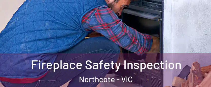 Fireplace Safety Inspection Northcote - VIC