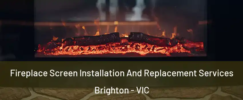 Fireplace Screen Installation And Replacement Services Brighton - VIC