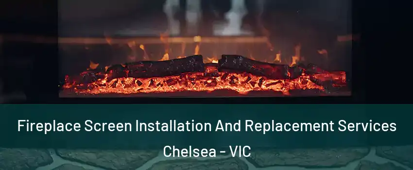 Fireplace Screen Installation And Replacement Services Chelsea - VIC
