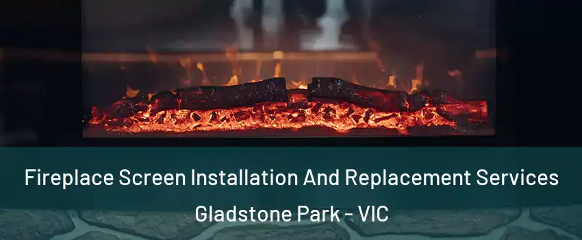 Fireplace Screen Installation And Replacement Services Gladstone Park - VIC
