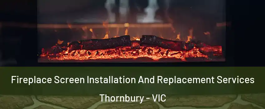 Fireplace Screen Installation And Replacement Services Thornbury - VIC