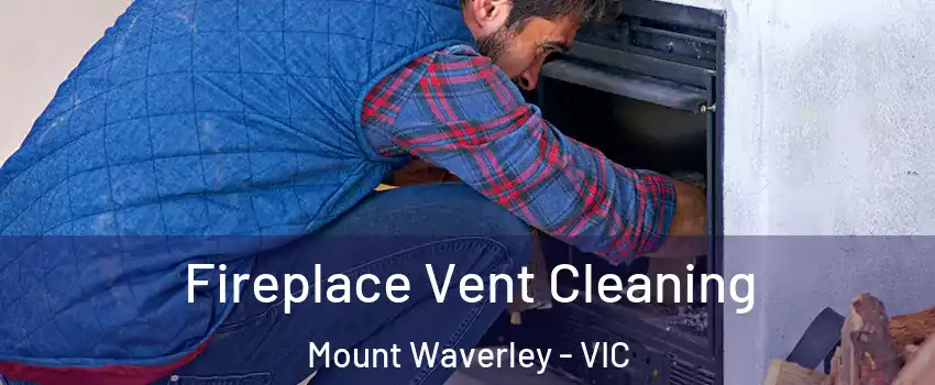 Fireplace Vent Cleaning Mount Waverley - VIC