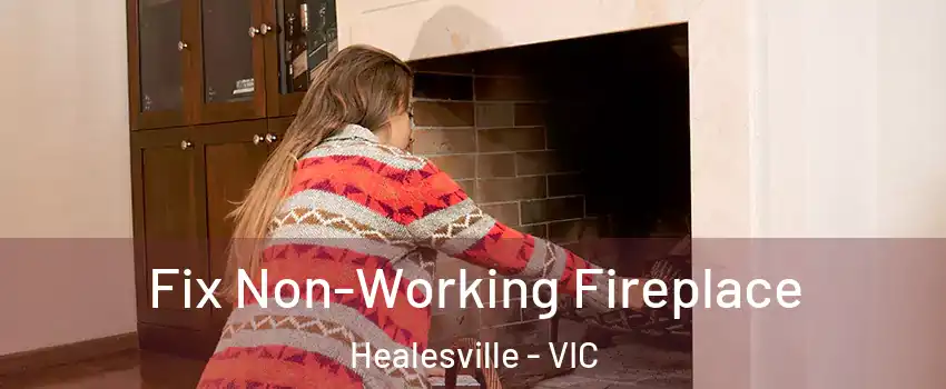 Fix Non-Working Fireplace Healesville - VIC