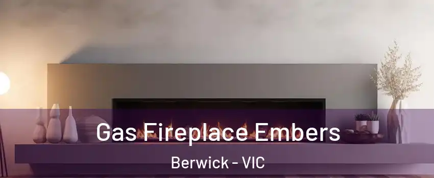 Gas Fireplace Embers Berwick - VIC