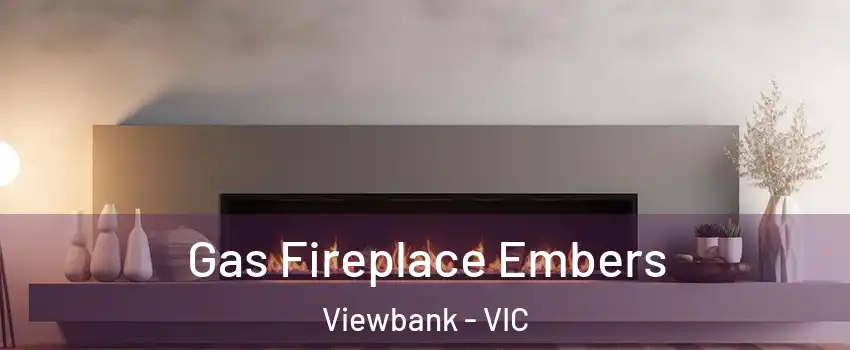 Gas Fireplace Embers Viewbank - VIC