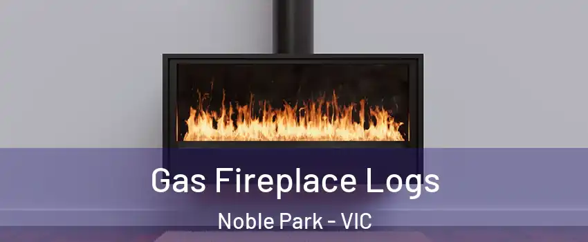 Gas Fireplace Logs Noble Park - VIC