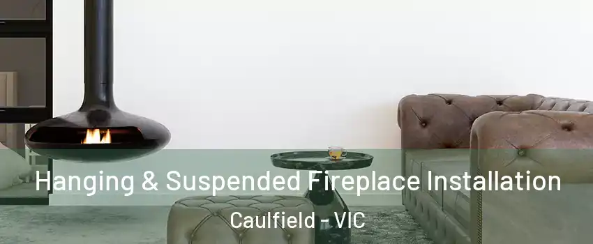 Hanging & Suspended Fireplace Installation Caulfield - VIC