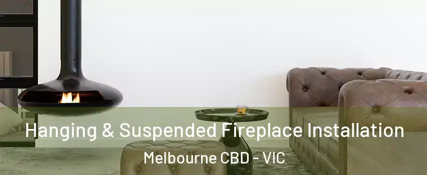 Hanging & Suspended Fireplace Installation Melbourne CBD - VIC