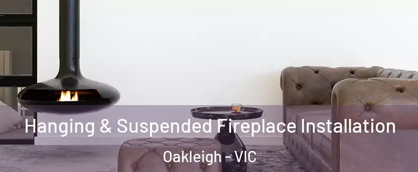 Hanging & Suspended Fireplace Installation Oakleigh - VIC