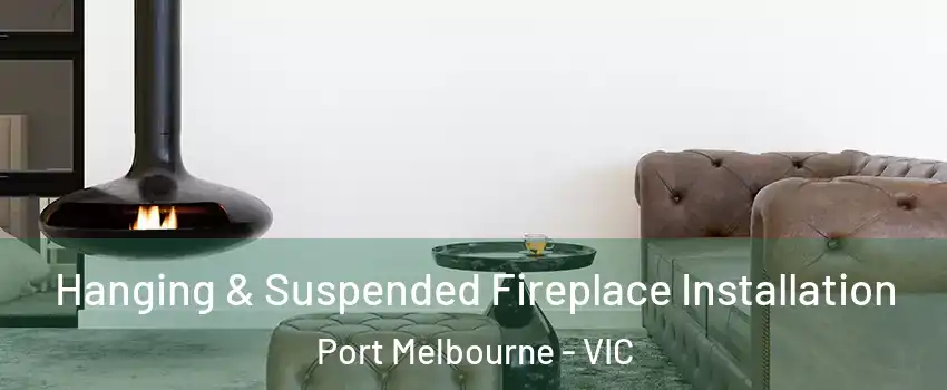 Hanging & Suspended Fireplace Installation Port Melbourne - VIC