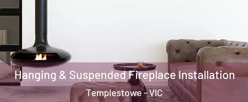 Hanging & Suspended Fireplace Installation Templestowe - VIC